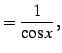 $\displaystyle =\frac{1}{\cos x}\,,$