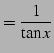 $\displaystyle =\frac{1}{\tan x}$