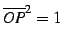 $ \overline{OP}^2=1$