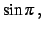 $\displaystyle \sin\pi\,,$