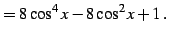 $\displaystyle = 8\cos^4x-8\cos^2x+1\,.$