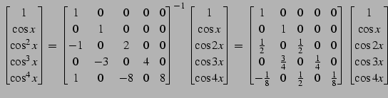 $\displaystyle \begin{bmatrix}1 \\ \cos x \\ \cos^2x \\ \cos^3x \\ \cos^4x \end{...
...bmatrix} \begin{bmatrix}1 \\ \cos x \\ \cos2x \\ \cos3x \\ \cos4x \end{bmatrix}$