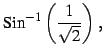 $\displaystyle \mathrm{Sin}^{-1}\left(\frac{1}{\sqrt{2}}\right)\,,$