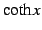 $\displaystyle \coth x$