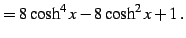 $\displaystyle = 8\cosh^4x-8\cosh^2x+1\,.$