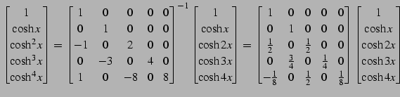 $\displaystyle \begin{bmatrix}1 \\ \cosh x \\ \cosh^2x \\ \cosh^3x \\ \cosh^4x \...
...rix} \begin{bmatrix}1 \\ \cosh x \\ \cosh2x \\ \cosh3x \\ \cosh4x \end{bmatrix}$