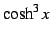 $\displaystyle \cosh^3x$