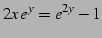 $\displaystyle 2x\,e^{y}=e^{2y}-1$