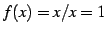 $ f(x)=x/x=1$