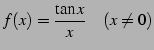 $\displaystyle f(x)=\frac{\tan x}{x}\quad(x\neq0)$