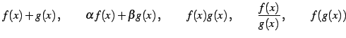 $\displaystyle f(x)+g(x)\,, \qquad \alpha f(x)+\beta g(x)\,, \qquad f(x)g(x)\,, \qquad \frac{f(x)}{g(x)}\,, \qquad f(g(x))$