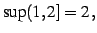 $\displaystyle \sup (1,2] = 2\,,$