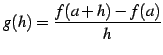 $\displaystyle g(h)=\frac{f(a+h)-f(a)}{h}$