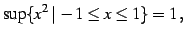 $\displaystyle \sup \{x^2\,\vert\,-1\le x\le 1 \} = 1\,,$