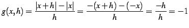 $\displaystyle g(x,h)=\frac{\vert x+h\vert-\vert x\vert}{h}=\frac{-(x+h)-(-x)}{h}=\frac{-h}{h}=-1$