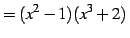 $\displaystyle =(x^2-1)(x^3+2)\,$