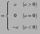 $\displaystyle = \left\{ \begin{array}{cc} a & (a>0)\\ [1em] 0 & (a=0)\\ [1em] -a & (a<0) \end{array} \right.$