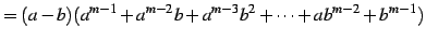 $\displaystyle =(a-b)(a^{m-1}+a^{m-2}b+a^{m-3}b^2+\cdots+ab^{m-2}+b^{m-1})$