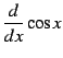 $\displaystyle \frac{d}{dx}\cos x$