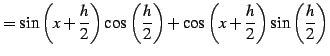 $\displaystyle = \sin\left(x+\frac{h}{2}\right)\cos\left(\frac{h}{2}\right)+ \cos\left(x+\frac{h}{2}\right)\sin\left(\frac{h}{2}\right)$