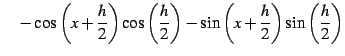 $\displaystyle \quad- \cos\left(x+\frac{h}{2}\right)\cos\left(\frac{h}{2}\right)- \sin\left(x+\frac{h}{2}\right)\sin\left(\frac{h}{2}\right)$