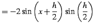 $\displaystyle =-2\sin\left(x+\frac{h}{2}\right)\sin\left(\frac{h}{2}\right)$