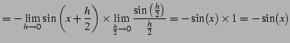 $\displaystyle =-\lim_{h\to0} \sin\left(x+\frac{h}{2}\right) \times \lim_{\frac{...
...o0} \frac{\sin\left(\frac{h}{2}\right)}{\frac{h}{2}} =-\sin(x)\times 1=-\sin(x)$