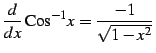 $\displaystyle \frac{d}{dx}\,\mathrm{Cos}^{-1} x=\frac{-1}{\sqrt{1-x^2}}\,$