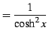 $\displaystyle =\frac{1}{\cosh^2 x}$