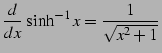 $\displaystyle \frac{d}{dx}\,\sinh^{-1} x=\frac{1}{\sqrt{x^2+1}}\,$