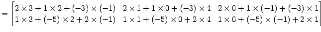 $\displaystyle = \begin{bmatrix}2\times 3+1\times 2+(-3)\times(-1) & 2\times 1+1...
...mes 1+(-5)\times 0+2\times 4 & 1\times 0+(-5)\times(-1)+2\times 1 \end{bmatrix}$