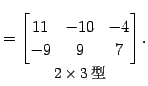 $\displaystyle = \underset{\text{\small$2\times3$}}{ \begin{bmatrix}11 & -10 & -4 \\ -9 & 9 & 7 \end{bmatrix}}\,.$