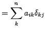 $\displaystyle = \sum_{k}^{n}a_{ik}\delta_{kj}$