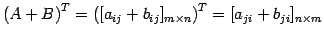 $\displaystyle {(A+B)}^{T}={([a_{ij}+b_{ij}]_{m\times n})}^{T} =[a_{ji}+b_{ji}]_{n\times m}$