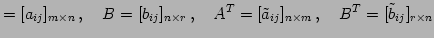 $\displaystyle =[a_{ij}]_{m\times n}\,,\quad B=[b_{ij}]_{n\times r}\,,\quad {A}^{T}=[\tilde{a}_{ij}]_{n\times m}\,,\quad {B}^{T}=[\tilde{b}_{ij}]_{r\times n}$