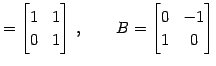 $\displaystyle = \begin{bmatrix}1 & 1 \\ 0 & 1 \end{bmatrix}\,,\qquad B= \begin{bmatrix}0 & -1 \\ 1 & 0 \end{bmatrix}$