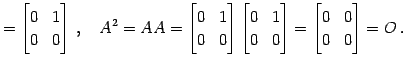 $\displaystyle = \begin{bmatrix}0 & 1 \\ 0 & 0 \end{bmatrix}\,,\quad A^2=AA= \be...
...}0 & 1 \\ 0 & 0 \end{bmatrix}= \begin{bmatrix}0 & 0 \\ 0 & 0 \end{bmatrix}=O\,.$