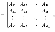 $\displaystyle = \begin{bmatrix}A_{11} & A_{12} & \cdots & A_{1t} \\ A_{21} & A_...
... \vdots & \ddots & \vdots \\ A_{s1} & A_{s2} & \cdots & A_{st} \end{bmatrix}\,,$