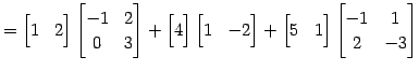 $\displaystyle = \begin{bmatrix}1 & 2 \end{bmatrix} \begin{bmatrix}-1 & 2 \\ 0 &...
...begin{bmatrix}5 & 1 \end{bmatrix} \begin{bmatrix}-1 & 1 \\ 2 & -3 \end{bmatrix}$