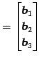 $\displaystyle = \begin{bmatrix}\vec{b}_{1} \\ \vec{b}_{2} \\ \vec{b}_{3} \end{bmatrix}$