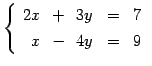 $\displaystyle \left\{\begin{array}{rcrll} 2x & \!+\! & 3y & = & 7 \\ [.5ex] x & \!-\! & 4y & = & 9 \end{array}\right.$