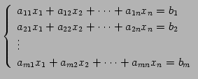 $\displaystyle \left\{\begin{array}{l} a_{11}x_{1}+a_{12}x_{2}+\cdots+a_{1n}x_{n...
...\ \vdots \\ a_{m1}x_{1}+a_{m2}x_{2}+\cdots+a_{mn}x_{n}=b_{m} \end{array}\right.$