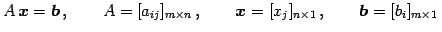 $\displaystyle A\,\vec{x}=\vec{b}\,,\qquad A=[a_{ij}]_{m\times n}\,,\qquad \vec{x}=[x_{j}]_{n\times1}\,,\qquad \vec{b}=[b_{i}]_{m\times1}\,$