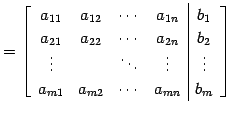 $\displaystyle = \left[\begin{array}{cccc\vert c} a_{11} & a_{12} & \cdots & a_{...
...\vdots & \vdots \\ a_{m1} & a_{m2} & \cdots & a_{mn} & b_{m} \end{array}\right]$