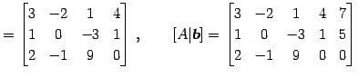 $\displaystyle = \begin{bmatrix}3 & -2 & 1 & 4 \\ 1 & 0 & -3 & 1 \\ 2 & -1 & 9 &...
...ix}3 & -2 & 1 & 4 & 7 \\ 1 & 0 & -3 & 1 & 5 \\ 2 & -1 & 9 & 0 & 0 \end{bmatrix}$