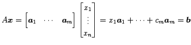 $\displaystyle A\vec{x}= \begin{bmatrix}\vec{a}_{1} & \cdots & \vec{a}_{m} \end{...
...\\ x_{n} \end{bmatrix}= x_{1}\vec{a}_{1} + \cdots + c_{m} \vec{a}_{m} = \vec{b}$