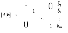 $\displaystyle [A\vert\vec{b}] \to \left[ \begin{array}{cccc\vert c} 1 & & &\sma...
...& & \vdots \\ \smash{\text{\huge$0$}}&& & 1 & \tilde{b}_{m} \end{array} \right]$