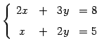 $\displaystyle \left\{ \begin{array}{cccc} 2x & + & 3y & =8 \\ [1ex] x & + & 2y & =5 \end{array}\right.$