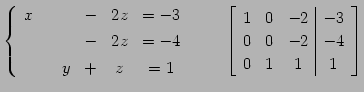 $\displaystyle \left\{ \begin{array}{cccccc} x & & & - & 2z & =-3 \\ [.5ex] & & ...
...\vert c} 1 & 0 & -2 & -3 \\ 0 & 0 & -2 & -4 \\ 0 & 1 & 1 & 1 \end{array}\right]$