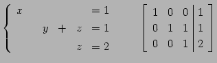 $\displaystyle \left\{ \begin{array}{cccccc} x & & & & & =1 \\ [.5ex] & & y & + ...
...{ccc\vert c} 1 & 0 & 0 & 1 \\ 0 & 1 & 1 & 1 \\ 0 & 0 & 1 & 2 \end{array}\right]$